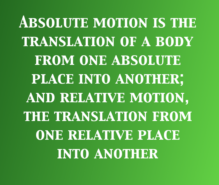 Text in image: Absolute motion is the translation of a body from one absolute place into another; and relative motion, the translation from one relative place into another